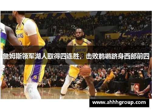 詹姆斯领军湖人取得四连胜，击败鹈鹕跻身西部前四